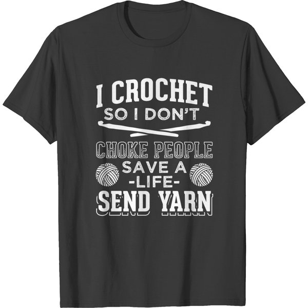 I Crochet So I Don't Choke People Send Yarn Gift T-Shirt-image
