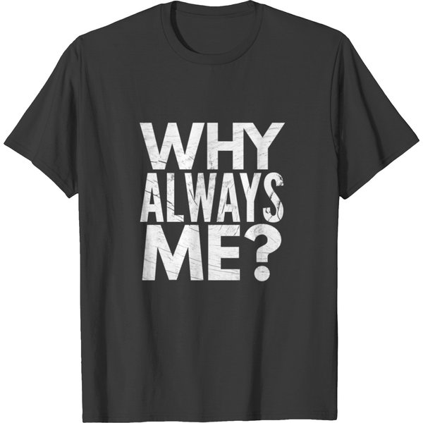 Why Always Me Sarcastic Funny Students School Shir T-Shirt-image