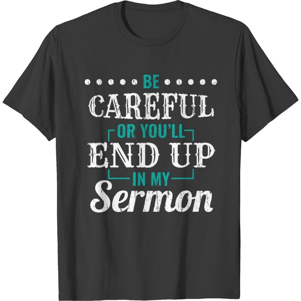 Be Careful Or You'll End Up In My Sermon T-Shirt-image