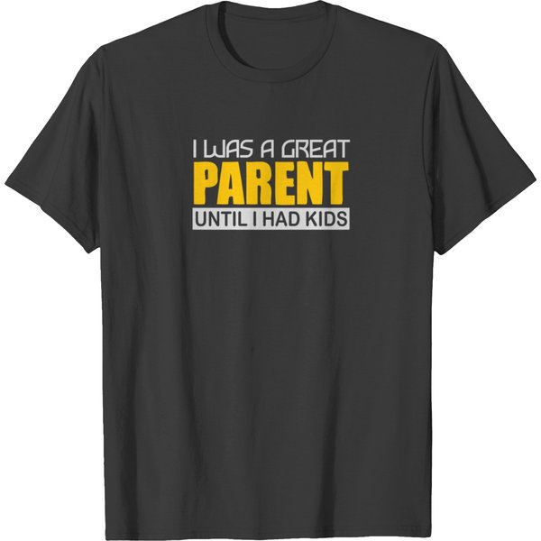 I Was A Great Parent Until I Had Kids T-Shirt-image