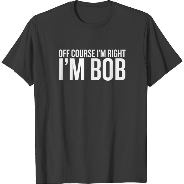 Off Course I Am Right I'm Bob Funny Saying T-Shirt-image