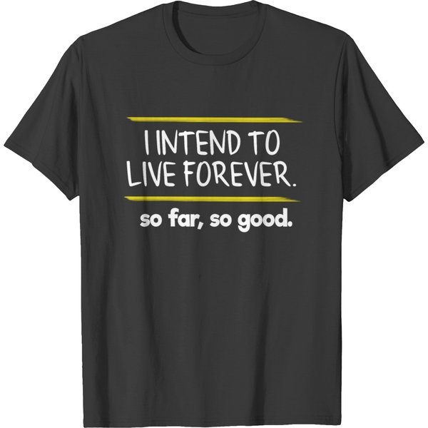 I Intend To Live Forever So Far So Good Full Of T-Shirt-image