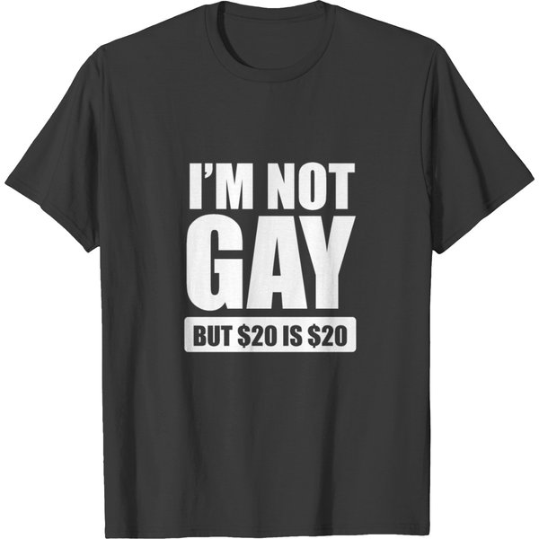 I'm Not Gay But $20 Is $20| Funny Adult Humor T-Shirt-image