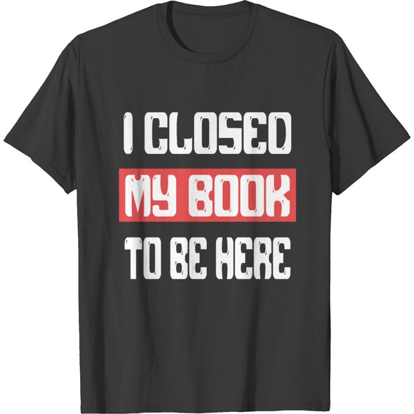 I Closed My Book To Be Here Fuuny Gift For Kids T-Shirt-image