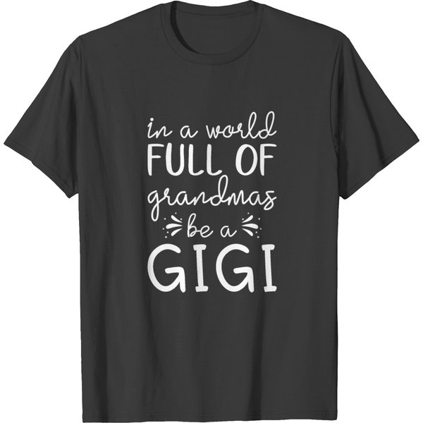 In A World Full Of Grandmas Be A Gigi T-Shirt-image