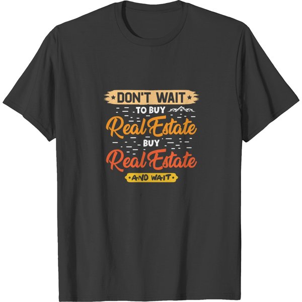 Dont Wait To Buy Real Estate Buy Real Estate And T-Shirt-image