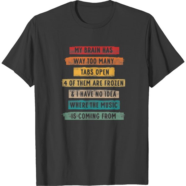 My Brain Has Way Too Many Tabs Open Music Coming T-Shirt-image