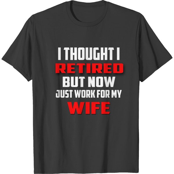 Ithought I Retired But Now I Just Work For My Wife T-Shirt-image