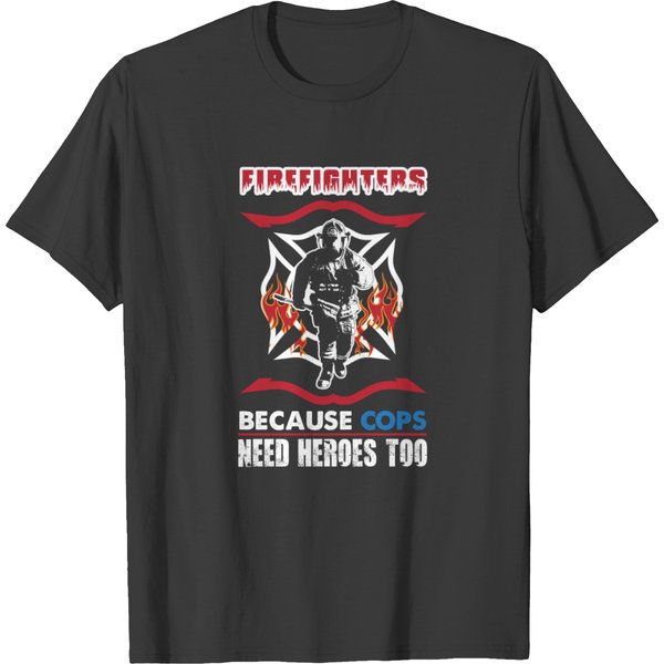 Firefighters Because Cops Need Heroes Too T-Shirt-image