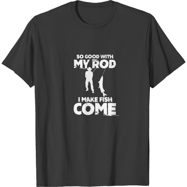 So Good With My Rod I Make Fish Come, Fishing T-Shirt-image