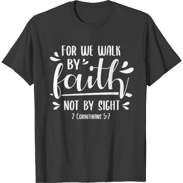 2 Corinthians 5 7 For We Walk Faith Not By Sight B T-Shirt-image