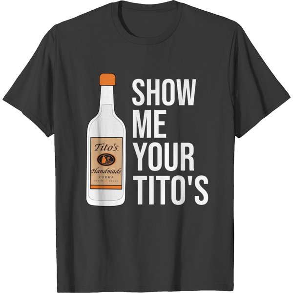 Show Me Your Tito's, Funny Vodka T-Shirt T-Shirt-image