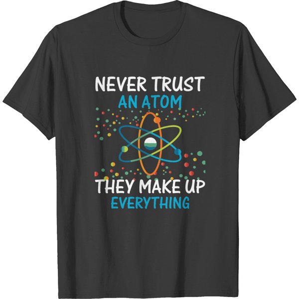 Never Trust An Atom They Make Up Everything Scienc T-Shirt-image