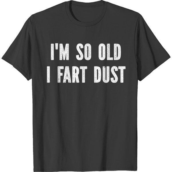 I M So Old I Fart Dust T-Shirt-image