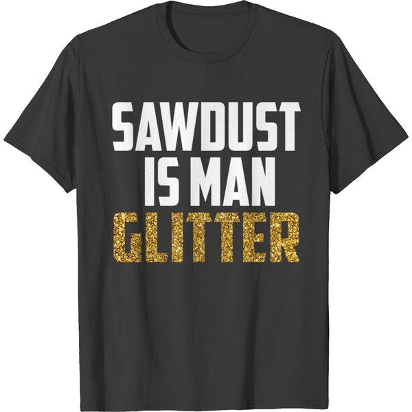 Sawdust Is Man Glitter Woodworking Wood Working T-Shirt-image