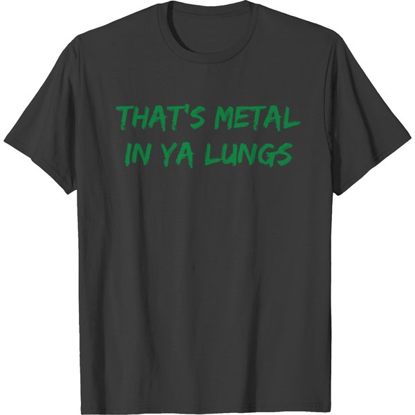 That's Metal In Ya Lungs (Green Letters Version) T-Shirt-image