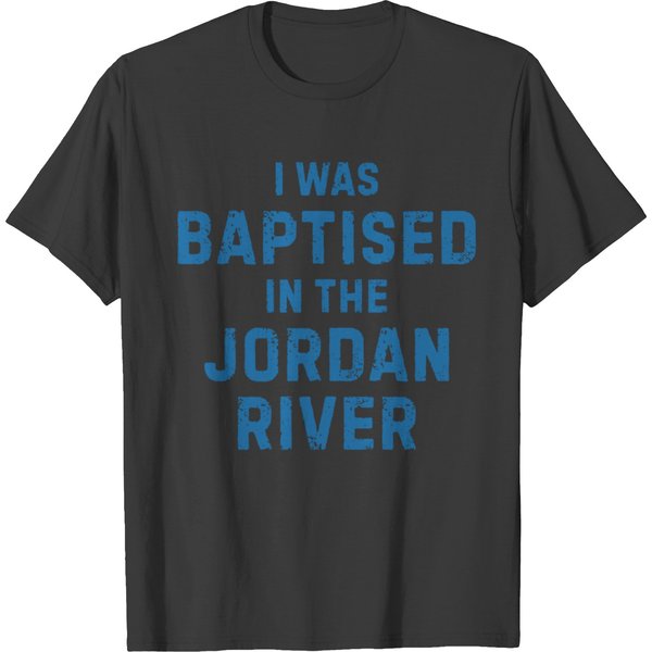 I Was Baptised In The Jordan River Gift Saying T-Shirt-image
