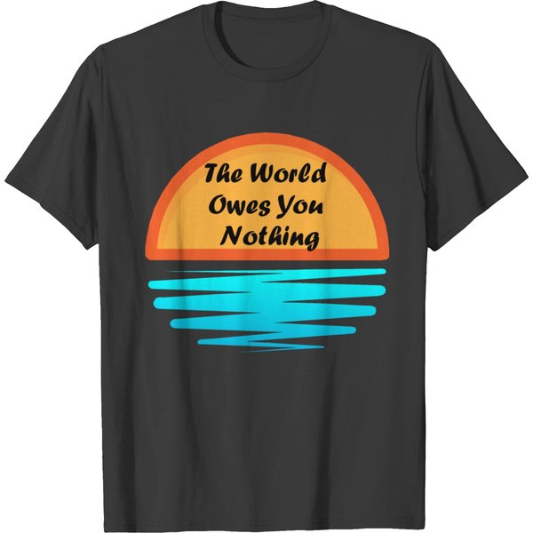 Quote Of The Day: The World Owes You Nothing T-Shirt-image