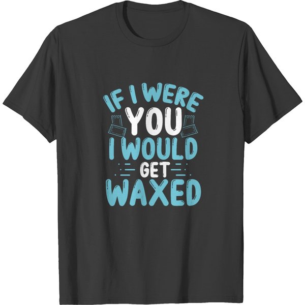 Cosmetologist I Would Get Waxed Wax Tech Waxing T-Shirt-image