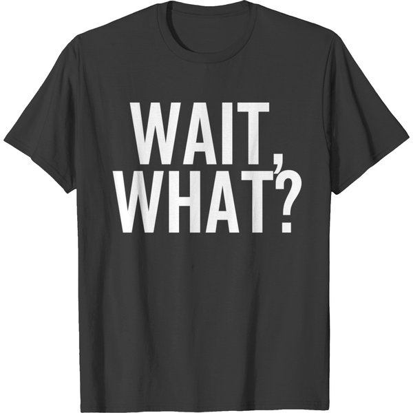 Wait What T-Shirt-image