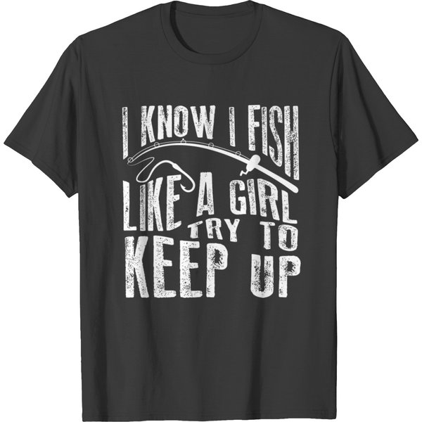 I Know I Fish Try To Keep Up Fishing Like A Girl G T-Shirt-image