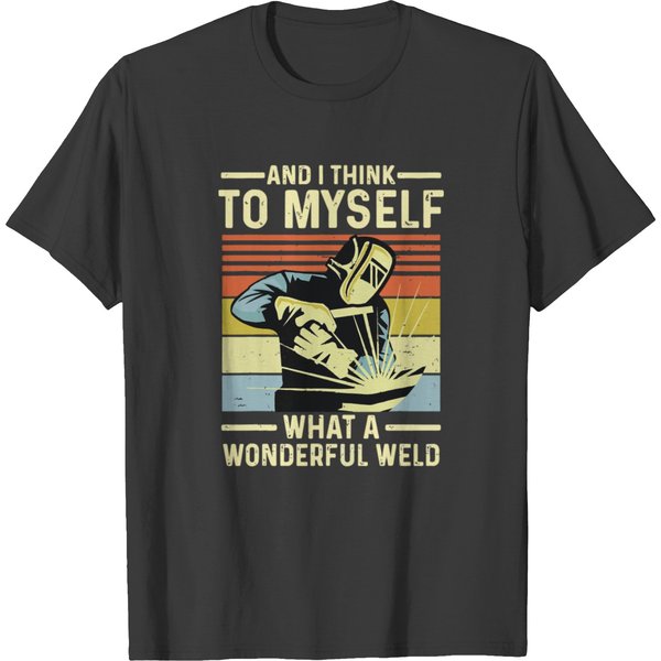 And I Think To Myself What A Wonderful Weld Welder T-Shirt-image