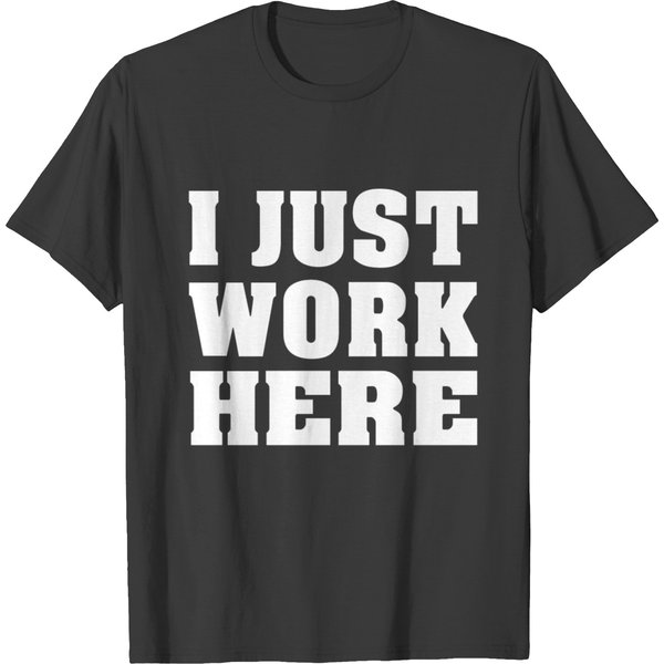 I Just Work Here Funny Job T-Shirt-image