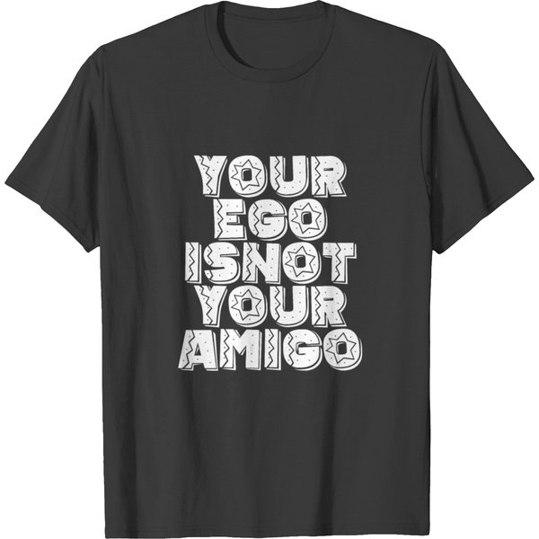 Your Ego Is Not Your Amigo 4 T-Shirt-image