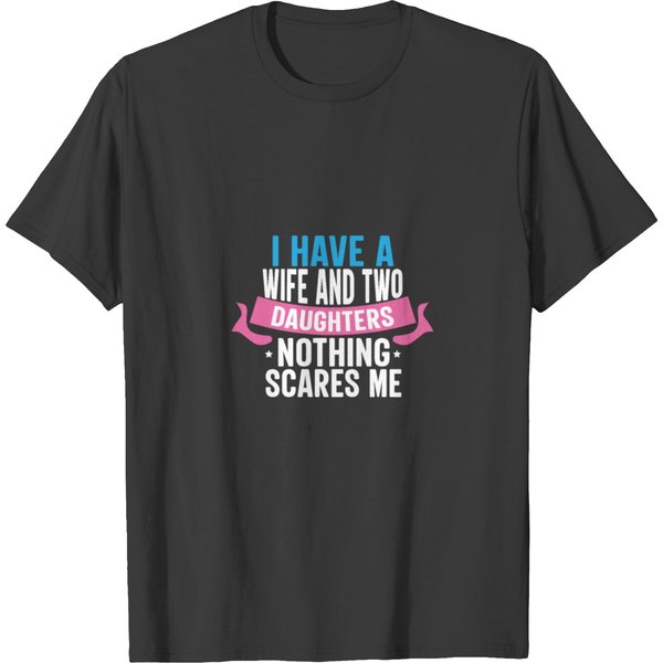 I Have A Wife And Two Daughters Nothing Scares T-Shirt-image