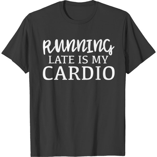 Running Late Is My Cardio T-Shirt-image