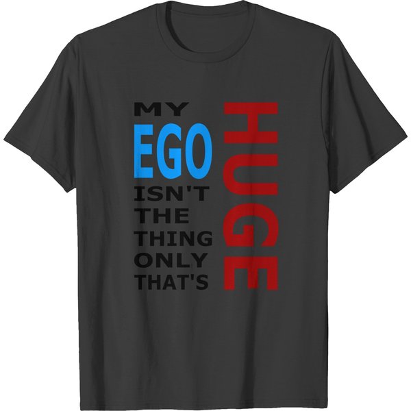 My Ego Isn't The Only Thing That's Huge T-Shirt-image