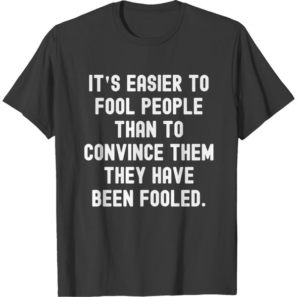 It's Easier To Fool People Than To Convince Them T T-Shirt-image