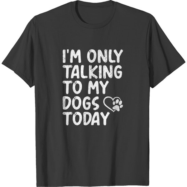 Im Only Talking To My Dogs Today Dog Quote Heart P T-Shirt-image