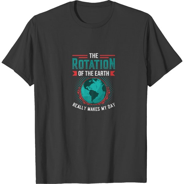 Rotation Of Earth Makes My Day Science Funny Physi T-Shirt-image