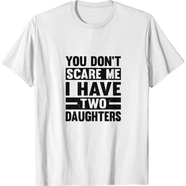 You Don't Scare Me I Have Two Daughters T-Shirt Fa T-Shirt-image