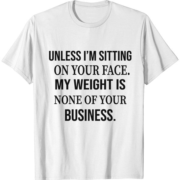 Unless I'm Sitting On Your Face My Weight Is None T-Shirt-image