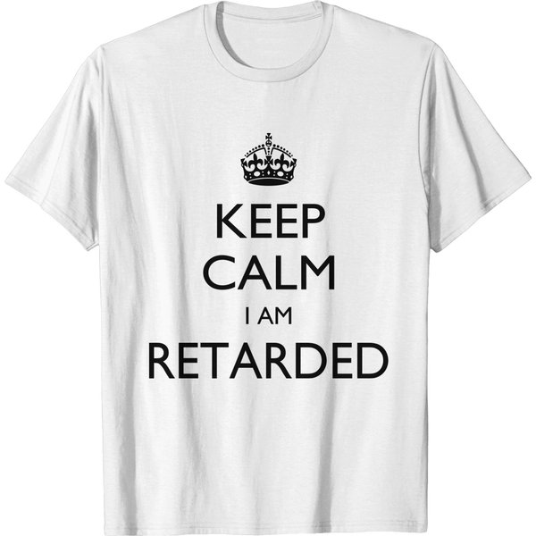 Keep Calm I Am Retarded T-Shirt-image