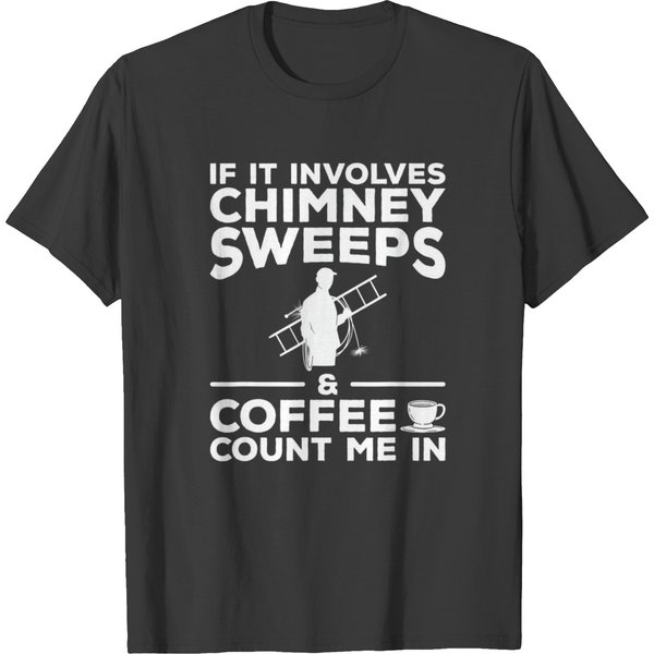 If It Involves Chimney Sweeps Coffee Count Me In Cleaner T-Shirts-image