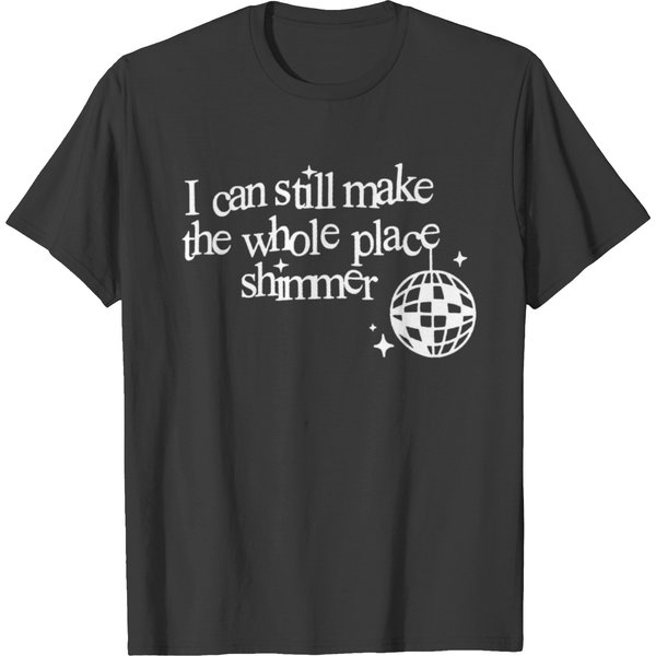 I Can Still Make The Whole Place Shimmer T-Shirts-image