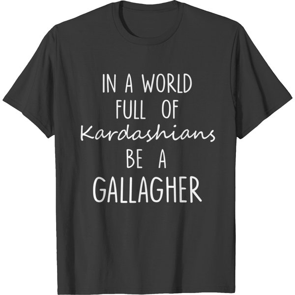 In A World Full Of Kardashians Be A Gallagher For Black T-Shirts-image