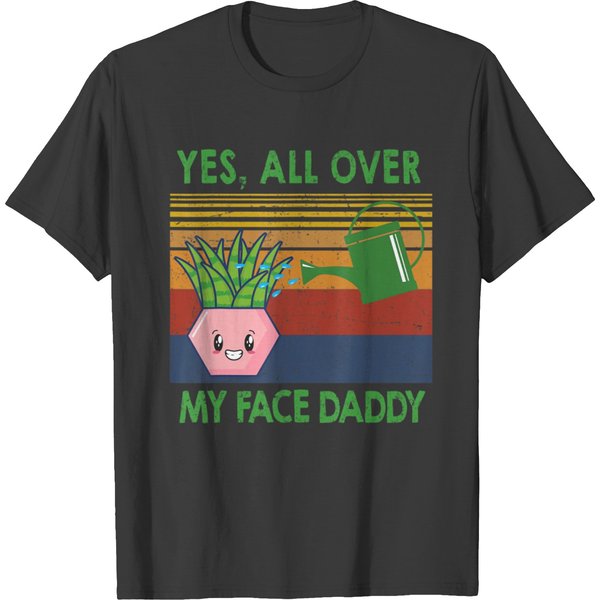 Yes All Over My Face Daddy Funny Plant Daddy Gift Vintage T T-shirts