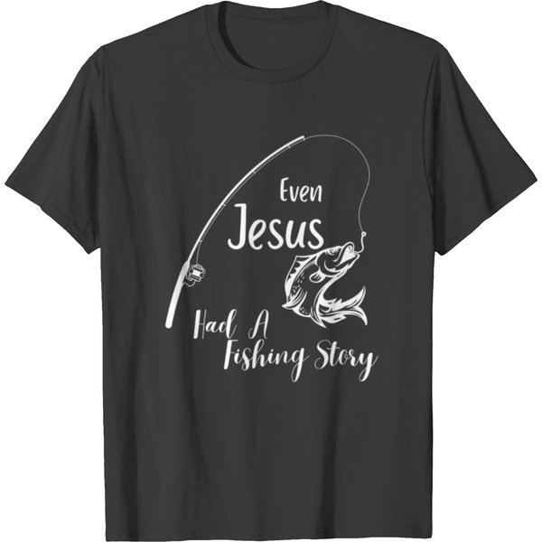 Even Jesus Had A Fish Story Funny Fishing Fisherman Gift T-Shirts-image