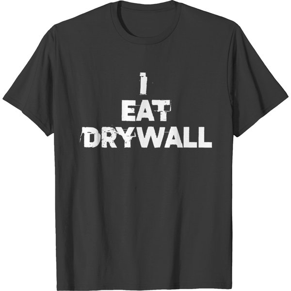 I Eat Drywall Funny Dry Waller Drywall Finisher T T-Shirts-image