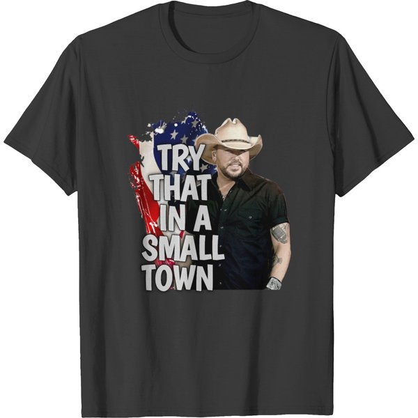 Try That In A Small Town Jason Aldean T-shirts