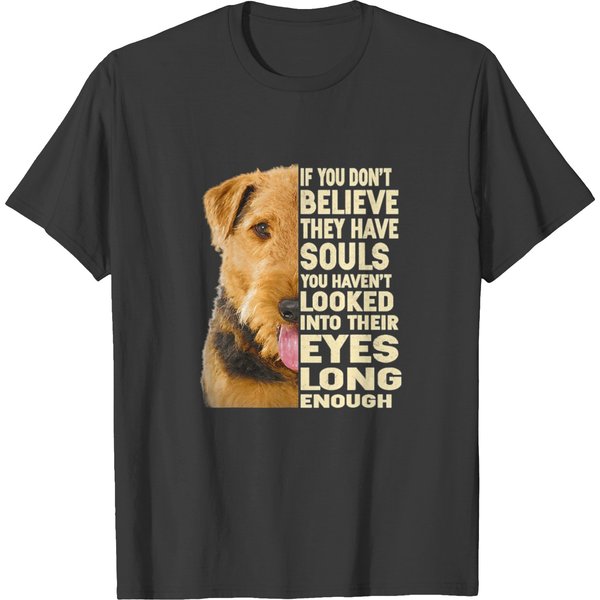 If You Dont Believe They Have Souls Airedale Terrier Lover T-Shirts-image