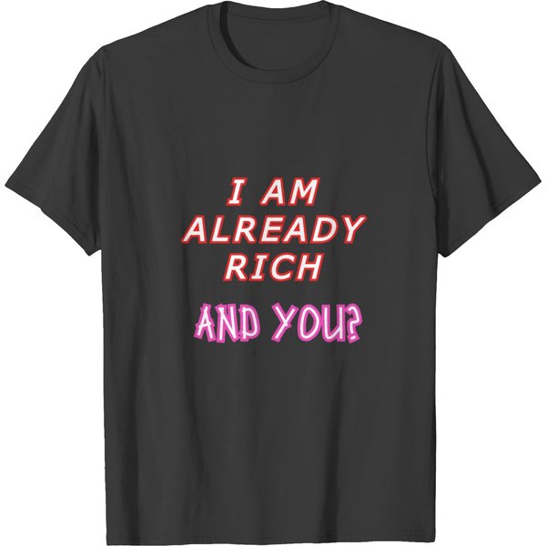 I Am Already Rich And You T-Shirts-image