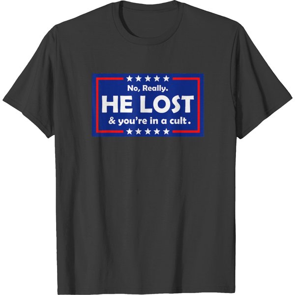 No Really He Lost & You're In A Cult T Shirts-image