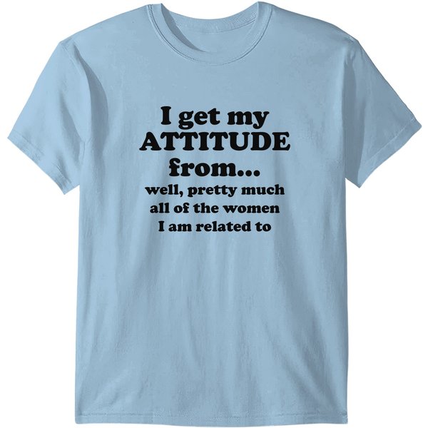 I Get My Attitude From.. Well, Pretty Much T-Shirt-image