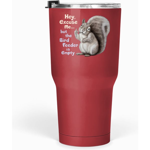 Squirrel Tumblers 30 Oz: "hey, Excuse Me, The Bird Feeder Is Empty!" Tumblers 30 Oz