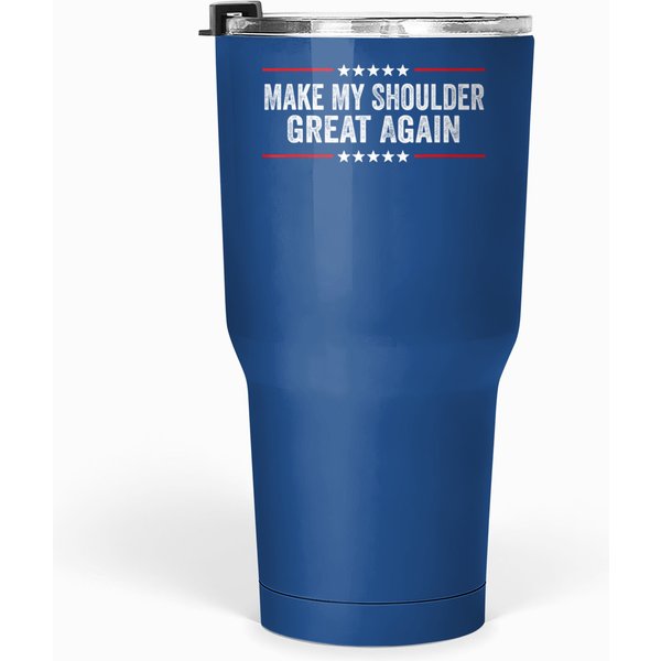 Make My Shoulder Great Again Funny Shoulder Surgery Recovery T Tumblers 30 Oz